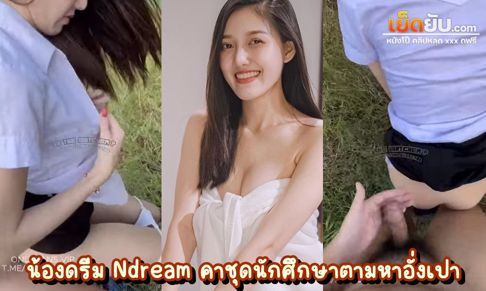 xxxไทย น้องดรีม บีโก้ Ndream คาชุดนักศึกษาตามล่าอั่งเปา เฮียบอกให้มาโดนแต๊ะอั๋งข้างทาง ถกกระโปรงแล้วทรงงานเย็ดกระหน่ำ น้ำแตกคาชุดเลย