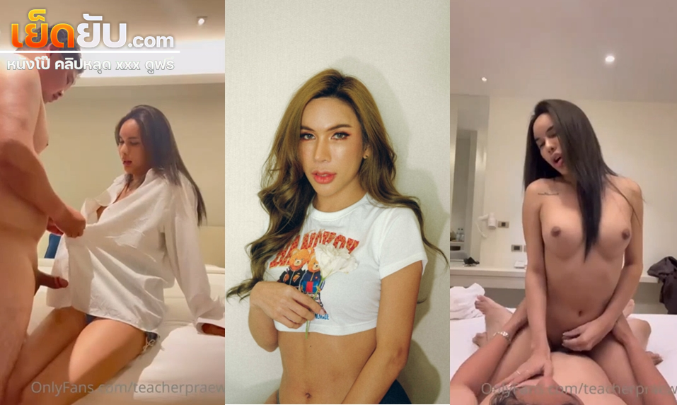 คลิแหลุดโอลี่แฟน ครูแพรว Teacherpraew สาวประเภทสองควยโตนมใหญ่ โดนควยใหญ่ซอยตูดเย็ดดากเล่นท่า แก้ผ้าแหกตูดล้างตู้เย็นมาอย่างดี