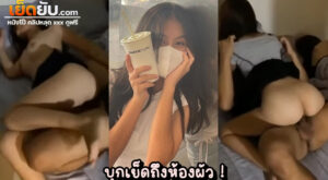 หลุดไทยทางบ้าน แม่สาวนักศึกษาคนสวยบุกไปเย็ดแฟนหนุ่มถึงที่ เพราะความเงี่ยนมันไม่เลือกเวลาเกิดเลยต้องหาที่ระเบิดให้ทุเลา ทั้งโม๊กทั้งเย็ดสุดจัด