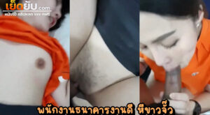 คลิปหลุดทางบ้าน สาวธนาคารสีส้ม ตัวย่อ ธ ธง ถกกางเกงผัวลงดูดควยด๊วบๆจนน้ำเกือบแตก พลิกตัวตอกสดท่าหมาอย่างเสียว หีขาว นมแจ่มมาก